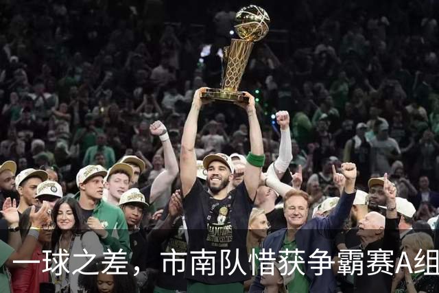 一球之差，市南队惜获争霸赛A组第二 淘汰赛将和即墨队对垒