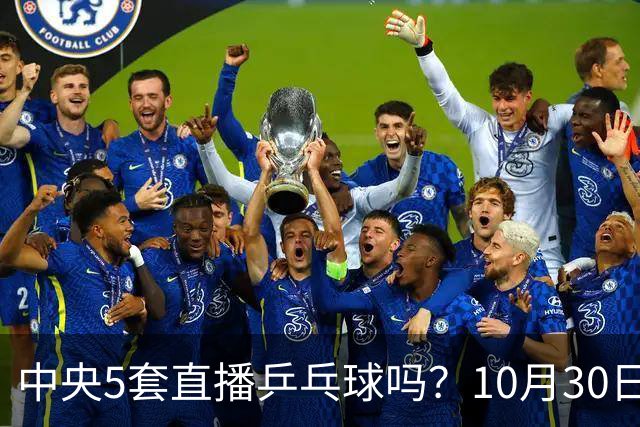 中央5套直播乒乓球吗？10月30日CCTV5直播WTT冠军赛！国乒出战5场