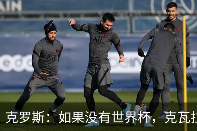 克罗斯：如果没有世界杯，克瓦拉茨赫利亚很大机会拿金球