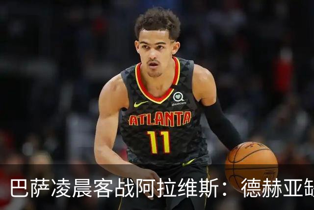 巴萨凌晨客战阿拉维斯：德赫亚缺阵下的生死考