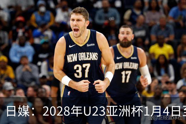 日媒：2028年U23亚洲杯1月4日至22日在日本举行，产生2个奥运席位