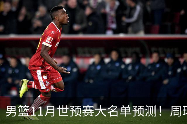 男篮11月世预赛大名单预测！周琦回归成定局，上海男篮或成大赢家，赵睿恐难取代廖三宁