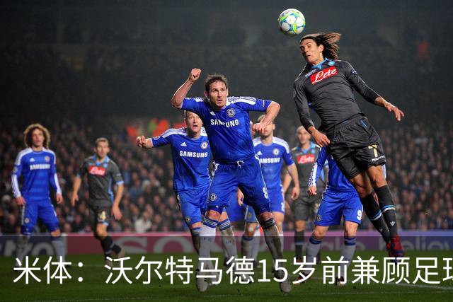 米体：沃尔特马德15岁前兼顾足球和手球，转会海外挚友相随