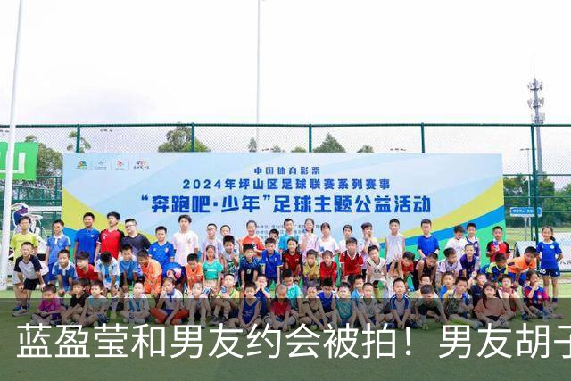 蓝盈莹和男友约会被拍！男友胡子拉碴长相一般，早已见过双方家长