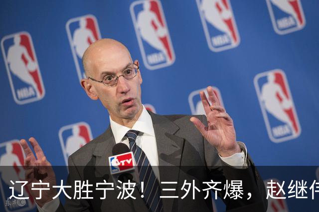 辽宁大胜宁波！三外齐爆，赵继伟重拾状态，段睿骐打服黑粉！