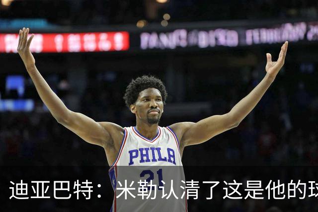 迪亚巴特：米勒认清了这是他的球队，他也配得上这份重任